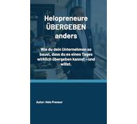 Helopreneure ÜBERGEBEN anders: Wie du dein Unternehmen so baust, dass du es eines Tages wirklich übergeben kannst - und willst.