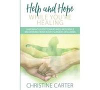 Help And Hope While You'Re Healing: A Woman'S Guide Toward Wellness While Recovering From Injury, Surgery, Or Illness Christine Carter So (Auteur)