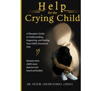 HELP FOR THE CRYING CHILD: A THERAPIST 'S GUIDE TO UNDERSTANDING, SUPPORTING, AND HEALING YOUR CHILD'S EMOTIONAL PAIN