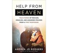 Help from Heaven True Stories of Rescues Miracles and Answered Prayers from a First Responder by Andrea Jo Rodgers Andrea Jo Rodgers (Auteur)