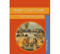Help! I Can't Cook: 55 Fast, Easy, Budget-Friendly, Recipes & Tips For Beginners, Newlyweds, Singles, Couples, And Busy Families