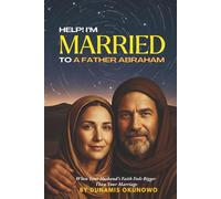 Help! I’m Married to A Father Abraham: When Your Husband’s Faith Feels Bigger Than Your Marriage