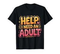 Help I Need an Adult Responsible Adulting Jokes |- T-Shirt