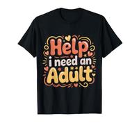 Help I Need an Adult Responsible Adulting Jokes - T-Shirt