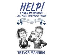 Help! I need to master critical conversations: How to communicate what you really think without ruining the relationship