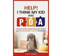 Help! I Think My Kid Has PDA: A Parents' Guide to Supporting Autistic Children with Pathological Demand Avoidance