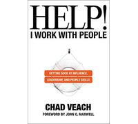 Help! I Work With People - Getting Good At Influence, Leadership, And People Skills