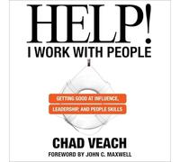 Help! I Work with People: Getting Good at Influence, Leadership, and People Skills