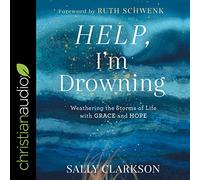 Help, I'm Drowning: Weathering the Storms of Life with Grace and Hope