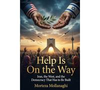 Help Is On The Way: Iran, the West, and the Democracy That Has to Be Built