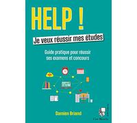 Help ! Je veux réussir mes études: Guide pratique pour réussir ses examens et concours