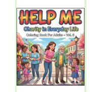 Help Me Charity in Everyday Life Coloring Book Vol 3: 45 Heartwarming Coloring Pages Showing Helping Hands, Daily Kindness, and Meaningful Acts of Giving