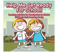 Help Me Get Ready For School! Learning Activities For Preschoolers To Master - Children's Early Learning Books