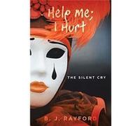 Help Me I Hurt The Silent Cry - B. J. Rayford - Author Solutions Inc - Livre en Anglais B. J. RayfordB. J. Rayford (Auteur)