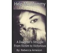 Help Me Mommy: A Daughters Struggle From Victim To Victorious