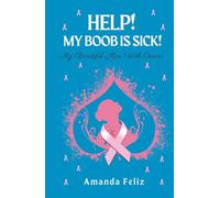Help! My Boob is Sick!: My Beautiful Mess With Cancer