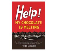 HELP MY CHOCOLATE IS MELTING: A 2 in 1 fully loaded instruction manual to help you stay ahead of the curve in spite of dramatic changes that may occur around you.
