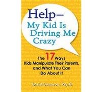 Help--My Kid Is Driving Me Crazy David Swanson (Auteur)