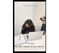 help, my life is about to get messy!: Practical Steps to Reframe your Journey as a New Single Parent