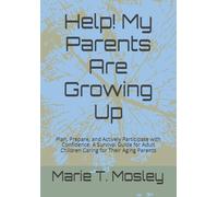 Help! My Parents Are Growing Up: Plan, Prepare and Participate with Confidence: A Guide for Adult Children Caring for Their Aging Parents