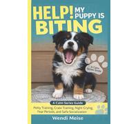 Help! My Puppy Is Biting, A Calm Dog Series Guide to Potty Training, Crate Training, Night Crying, Fear Periods and Safe Socialization: A ... Puppy Biting and Raising a Confident Puppy