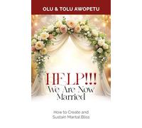 HELP!!! WE ARE NOW MARRIED: How to Create and Sustain Marital Bliss