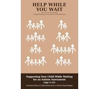 HELP WHILE YOU WAIT- Supporting Your Child While Waiting for an Autism Assessment (Age 5-11): Practical Advice & Information from a Clinical Psychologist