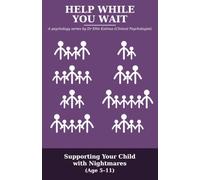 HELP WHILE YOU WAIT: Supporting Your Child with Bad Dreams, Night Terrors and Nightmares (Age 5-11) A Clinical Psychologist's Guide.