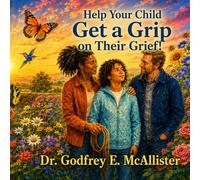 Help Your Child Get a Grip on Their Grief!: Illustrated Grief Guide for Children Ages 8 to 12 and the Adults Who Love Them