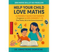 Help Your Child Love Maths: A Friendly Guide for Parents, Caregivers & Kids (Grades 1-3): Zero Maths Skills? No Problem!