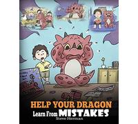Help Your Dragon Learn From Mistakes: Teach Your Dragon It’s OK to Make Mistakes. A Cute Children Story To Teach Kids About Perfectionism and How To Accept Failures.