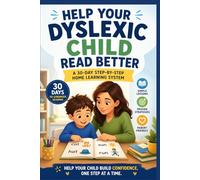 Help Your Dyslexic Child Read Better: A 30-Day Step-by-Step Home Learning System