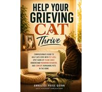 Help Your Grieving Cat Thrive: Compassionate Guide to Help Cats Cope with Pet Loss, Spot Signs of Feline Grief, Understand Mourning Behavior, and Comfort Remaining Pets in the Home