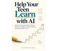 Help Your Teen Learn with AI: A Parent’s Practical Guide to Better Homework Habits, Critical Thinking, and Responsible AI Use