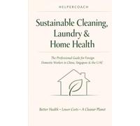Helper Coach: Sustainable Cleaning, Laundry & Home Health: The Guide for Foreign Domestic Workers in China, Singapore & the UAE. Better Health · Lower Costs · Cleaner Planet