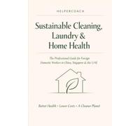 Helper Coach: Sustainable Cleaning, Laundry & Home Health: The Guide for Foreign Domestic Workers in China, Singapore & the UAE. Better Health · Lower Costs · Cleaner Planet