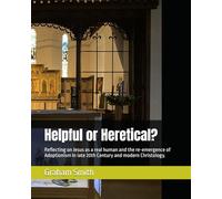 Helpful or Heretical?: Reflecting on Jesus as a real human and the re-emergence of Adoptionism In late 20th Century and modern Christology.