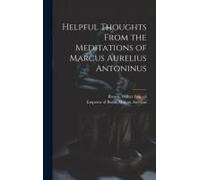 Helpful Thoughts From The Meditations Of Marcus Aurelius Antoninus