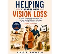 HELPING A PARENT WITH VISION LOSS: A 30-Day, Large-Print, Room-by-Room Plan for Safer Cooking, Medication, Technology, Reading, Mobility, and Independence - Without Taking Over