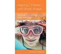Helping Children with Body Image: Teaching Them to See What God Sees