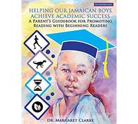 Helping Our Jamaican Boys Achieve Academic Success: A Parent's Guidebook For Promoting Reading With Beginning Readers