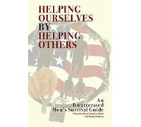 Helping Ourselves By Helping Others: An Incarcerated Men's Survival Guide