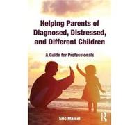 Helping Parents of Diagnosed Distressed and Different Children by Maisel & Eric Private practice & California & USA