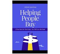 Helping People Buy: If You Hate The Word "Sales", You Will Love This Book!