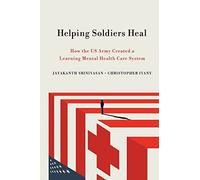 Helping Soldiers Heal : How The Us Army Created A Learning Mental Health Care System