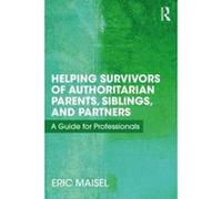 Helping Survivors of Authoritarian Parents, Siblings, and Partners: A Guide for Professionals - [Version Originale] Inconnu (Auteur)