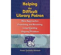 Helping The Difficult Library Patron: New Approaches To Examining And Resolving A Long-Standing And Ongoing Problem