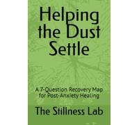 Helping the Dust Settle: A 7-Question Recovery Map for Post-Anxiety Healing