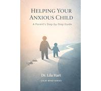 Helping Your Anxious Child: A Parent’s Step-by-Step Guide
