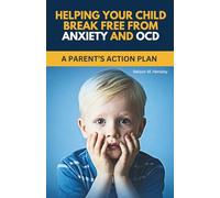 Helping Your Child Break Free from Anxiety and OCD: A Parent’s Action Plan